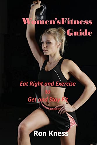 Women's Fitness Guide: Eat Right and Exercise to Get and Stay Fit