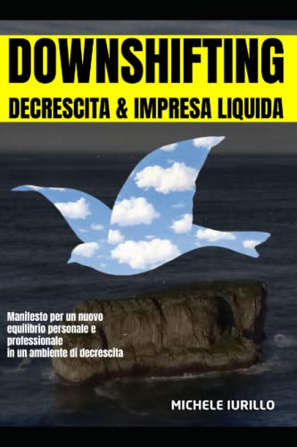 Downshifting, decrescita e impresa líquida: Manifesto per un nuovo equilibrio personale e professionale in un ambiente di decrescit