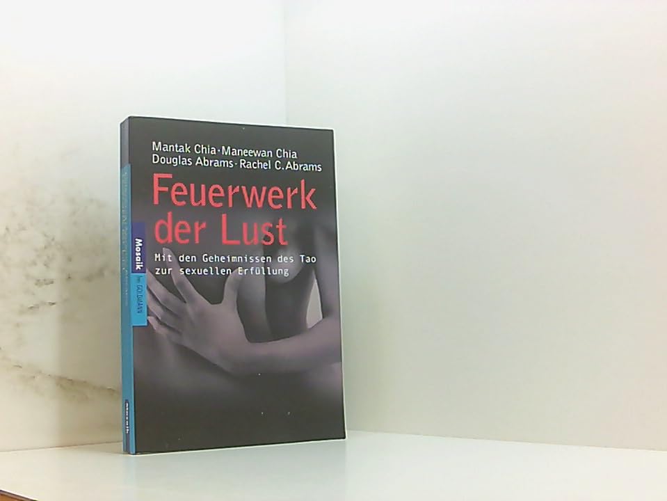 Feuerwerk der Lust: Mit den Geheimnissen des Tao - zur sexuellen Erfüllung