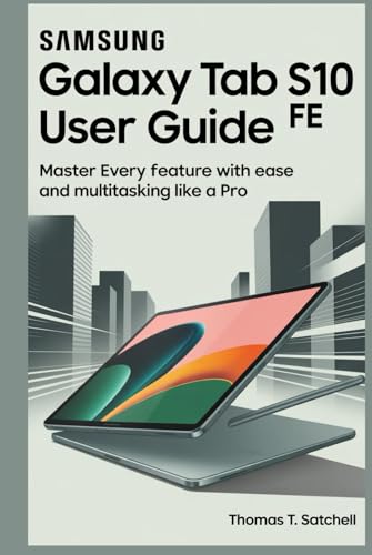 SAMSUNG GALAXY TAB S10 FE USER GUIDE: Master Every Feature with Ease and Multitasking Like a Pro