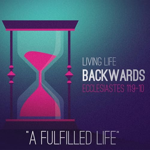 November 9th, 2025 - "Living Life Backwards | A Fulfilled Life"