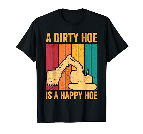 Excavator Operator HEO A Dirty Hoe Is A Happy Azada Camiseta