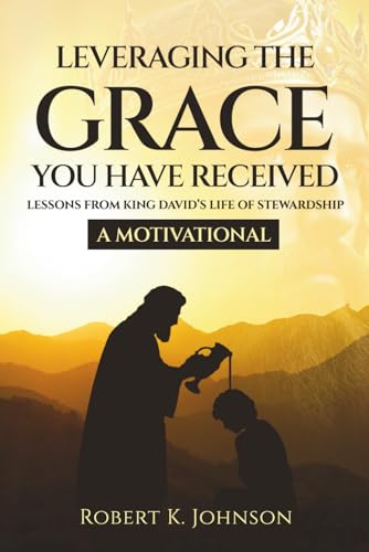 Leveraging The Grace You Have Received: Lessons from King David's Life of Stewardship