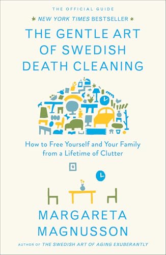 The Gentle Art of Swedish Death Cleaning: How to Free Yourself and Your Family from a Lifetime of Clutter (The Swedish Art of Living & Dying Series)