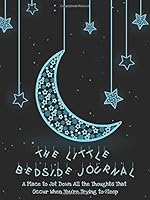 The Little Bedside Journal: A Place to Jot Down All the Thoughts That Occur When You're Trying to Sleep, 4.5x6 Inches, Blank Journal, No Lines 1798163942 Book Cover