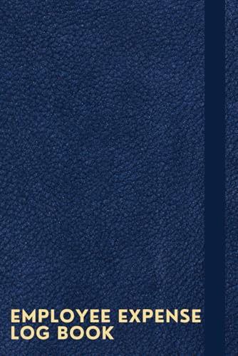 Employee Expense Log Book: A Notebook To Keep Track Of