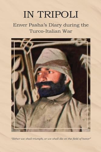 In Tripoli: Enver Pasha’s Diary during the Turco-Italian War