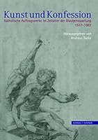 Kunst Und Konfession: Katholische Auftragswerke Im Zeitalter Der Glaubensspaltung 1517-1563 3795421330 Book Cover