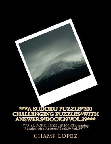 ***A SUDOKU PUZZLE*200 Challenging Puzzles*with Answers*Book39 Vol.39***: ***A SUDOKU PUZZLE*200 Challenging Puzzles*with Answers*Book39 Vol.39***