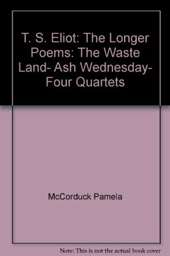 T. S. Eliot: The Longer Poems: The Waste Land, Ash Wednesday, Four ...
