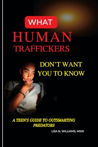 What Human Traffickers Don't Want You to Know: A Teen's Guide to Outsmarting Predators