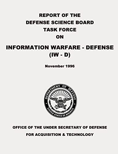 Report of the Defense Science Board Task Force on Information Warfare - Defense (IW - D)