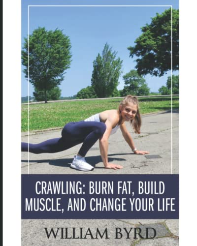 Crawling: Burn Fat, Build Muscle, and Change Your Life