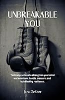 Unbreakable You: Tactical practices to strengthen your mind and emotions, handle pressure, and build lasting resilience. 1069755710 Book Cover