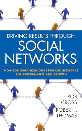 Driving Results Through Social Networks: How Top Organizations Leverage Networks for Performance and Growth...