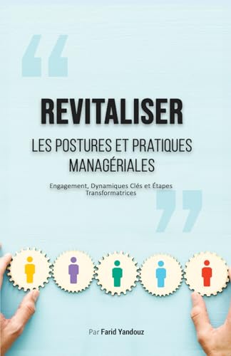 livre Revitaliser les Postures et Pratiques Managériales: Engagement, Dynamiques Clés et Étapes Transformatrices