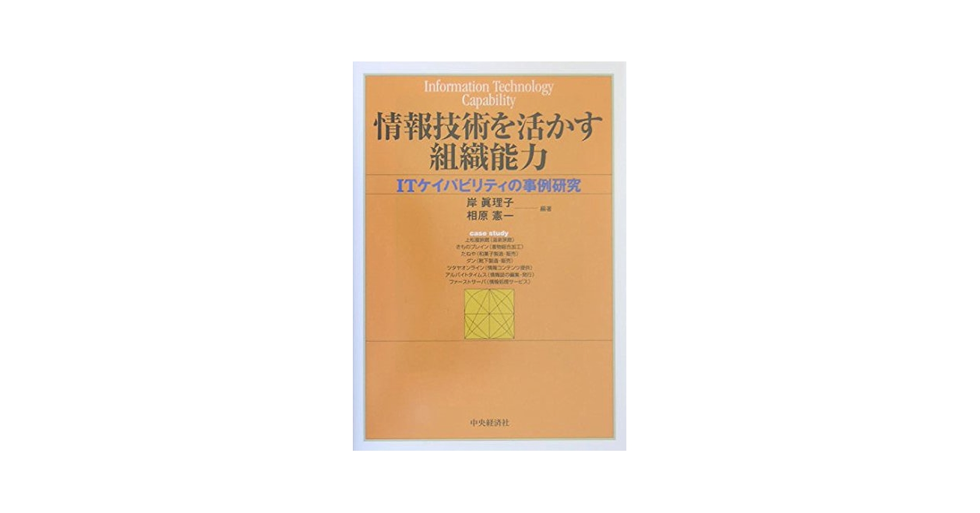 情報化社会と表現能力の総合研究 平成9年度 情報技術を活かす組織能力: ITケイパビリティの事例研究 | 岸
