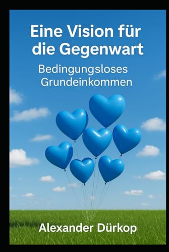 Eine Vision für die Gegenwart: Bedingungsloses Grundeinkommen