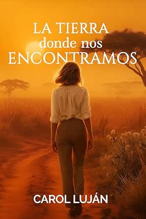 Portada de La Tierra donde nos Encontramos: Un romance con segundas oportunidades, redención y superación. En un viaje por el África olvidada. (Saga Flor del Zaire nº 1) de Carol  Luján