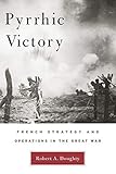 Pyrrhic Victory: French Strategy and Operations in the Great War