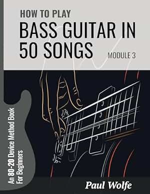 How To Play Bass Guitar In 50 Songs Module 3: An 80-20 Device Method Book For Beginners (How To Play Bass In 50 Songs - From Beginner To Intermediate)