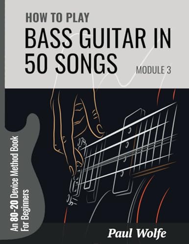 How To Play Bass Guitar In 50 Songs Module 3: An 80-20 Device Method Book For Beginners (How To Play Bass In 50 Songs - From Beginner To Intermediate)