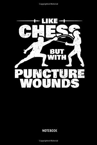 Like Chess But With Puncture Wounds - Notebook: Lined Fencing Journal. Fencing Training Notebook & Fence Tournament Log. Funny Fencing Sport & Novelty Gift Idea for Fencer.