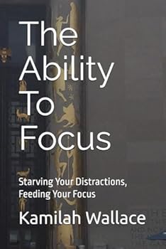 Paperback The Ability To Focus: Starving Your Distractions, Feeding Your Focus Book