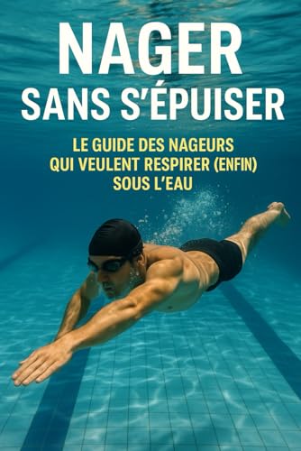 Nager Sans S’épuiser: Le Guide des Nageurs qui Veulent Respirer (Enfin) Sous l’Eau (French Edition)