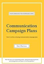 Communication Campaign Plans: How to write a winning communication campaign plan (Your Communication Knowledge Series)