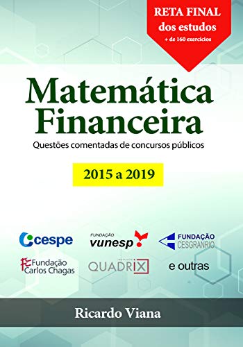 Matemática Financeira: Questões comentadas de concursos públicos (2015 a 2019) - Viana, Ricardo