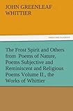 The Frost Spirit and Others from Poems of Nature, Poems Subjective and Reminiscent and Religious Poems Volume II., the Works of Whittier (TREDITION CLASSICS)