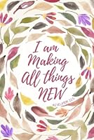 I Am Making All Things New - Revelation 21:5: Journal With Decorated Pages And Bible Verses On Each Page B09R3G91XN Book Cover
