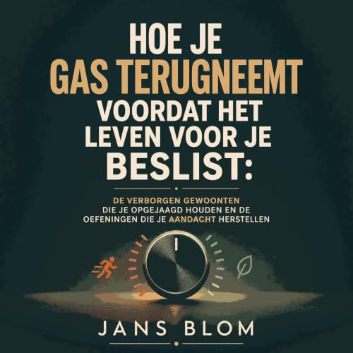 『Hoe je gas terugneemt voordat het leven voor je beslist: De verborgen gewoonten die je opgejaagd houden en de oefeningen die