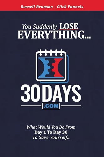 30 Days Book - Clickfunnels - You Suddenly Lose Everything... What Would You Do From Day 1 to Day 30 To Save Yourself...