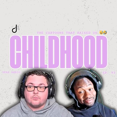 Dear Radio, EP 93 - From SpongeBob to Adulthood The Cartoons That Raised Us