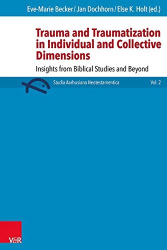 Trauma and Traumatization in Individual and Collective Dimensions: Insights from Biblical Studies and Beyond (Studia Aarhusiana Neotestamentica (Sant), 2)