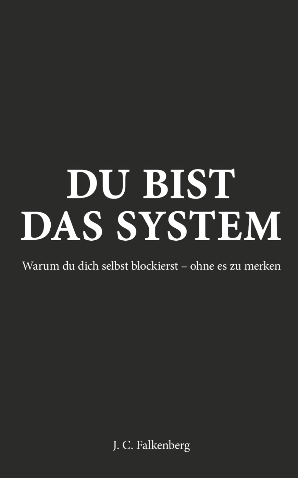 DU BIST DAS SYSTEM: Warum du dich selbst blockierst - ohne es zu merken.