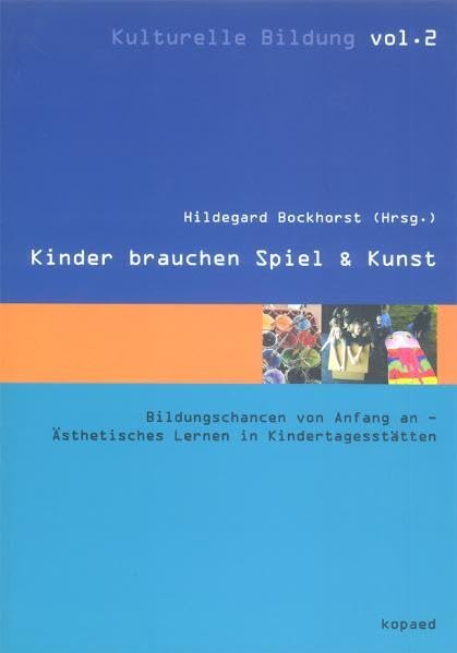 Kinder brauchen Spiel & Kunst: Bildungschancen von Anfang an - Ästhetisches Lernen in Kindertagesstätten (Kulturelle Bildung)