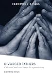Divorced Fathers: Children`s Needs and Parental Responsibilities (Fernwood Basics Series)