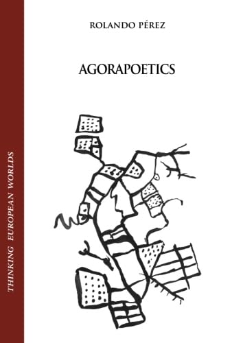 Agorapoetics: Poetics After Postmodernism (Thinking European Worlds)