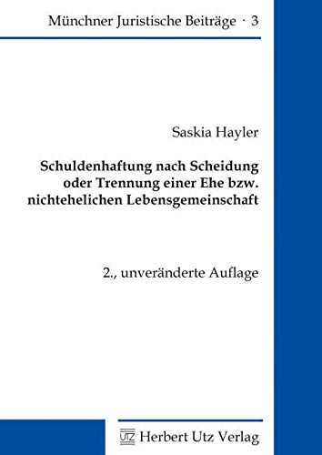 Schuldenhaftung nach Scheidung oder Trennung einer Ehe bzw. nichtehelichen Lebensgemeinschaft: Dissertationsschrift (Münchner Juristische Beiträge)