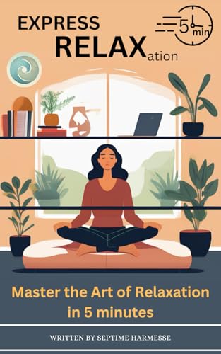 Express Relaxation: Master the Art of Relaxation in 5 minutes