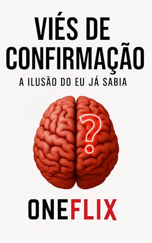 Viés de Confirmação: A Ilusão do Eu Já Sabia: Por que você prefere acreditar no que já pensa e como vencer a ilusão do “eu já sabia” para estudar com honestidade ... Performance Acadêmica) (Portuguese Edition)