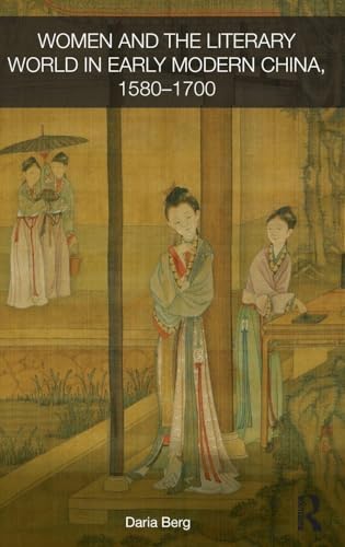 Women and the Literary World in Early Modern China, 1580-1700 (Routledge Studies in the Early History of Asia)