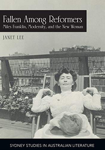 Fallen Among Reformers: Miles Franklin, Modernity and the New Woman (Sydney Studies in Australian Literature)