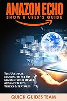 AMAZON ECHO SHOW 8 USER’S GUIDE: The Ultimate Manual To Set Up, Manage Your Device, Advanced Tips, Tricks & Features 1679800310 Book Cover