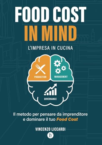 Food Cost in Mind: L'impresa in cucina. Il Metodo per pensare da imprenditore e dominare il tuo Food Cost