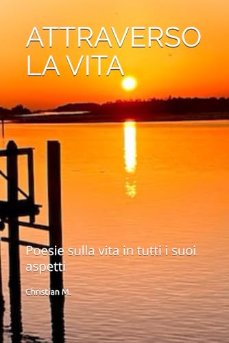 ATTRAVERSO LA VITA: Poesie sulla vita in tutti i suoi aspetti