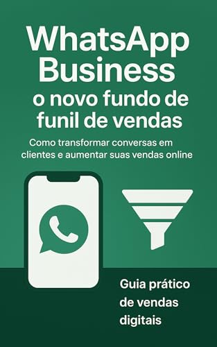 WhatsApp Business: o novo fundo de funil de vendas: Como transfor...